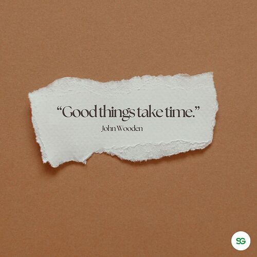 John Wooden “Good things take time.”